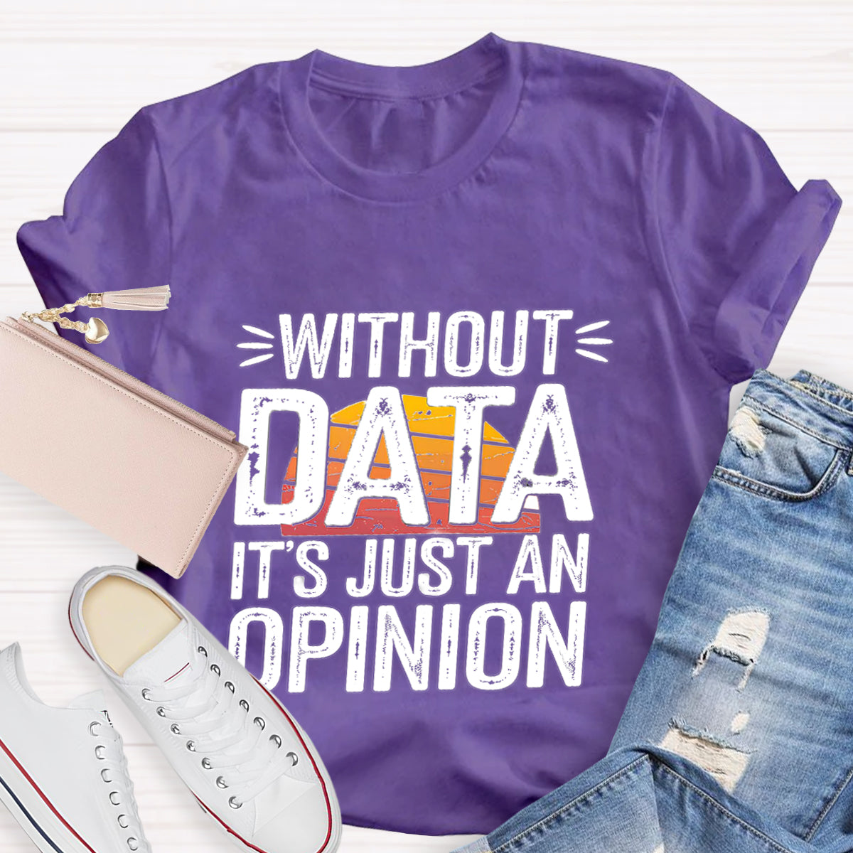 Without Data It's Just An Opinio Teacher T-Shirt