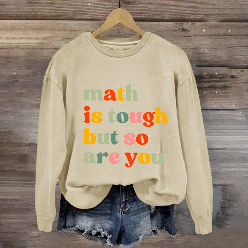 Math Is Tough But So Are You Sweatshirt