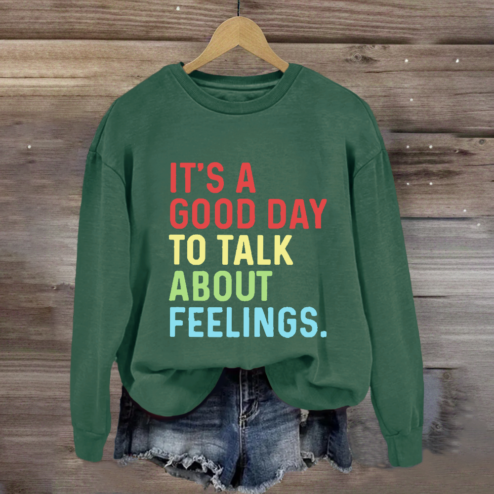 It's A Good Day To Talk About Feelings Sweatshirt