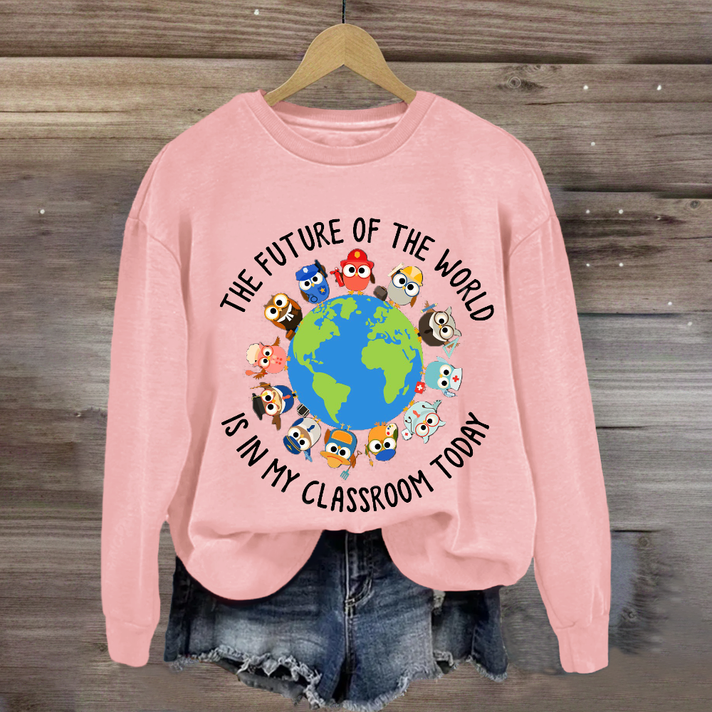 The Future of The World Is In My Classroom Today Sweatshirt