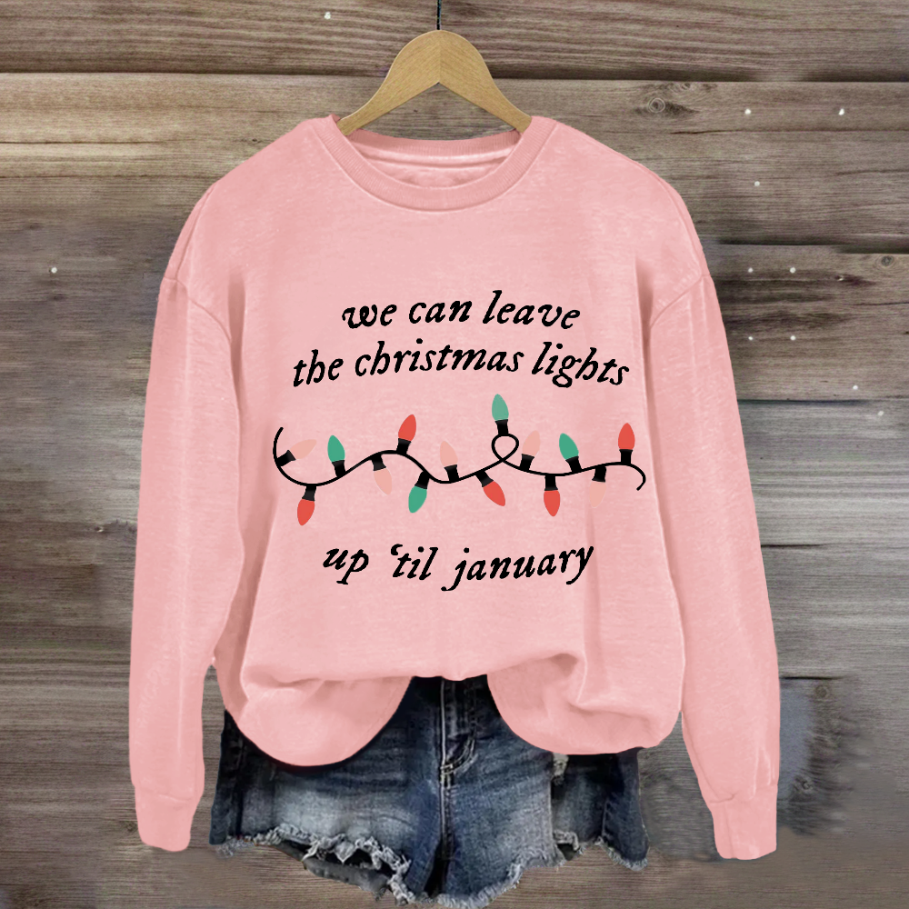 We Can Leave The Christmas Lights Up 'Til January Sweatshirt