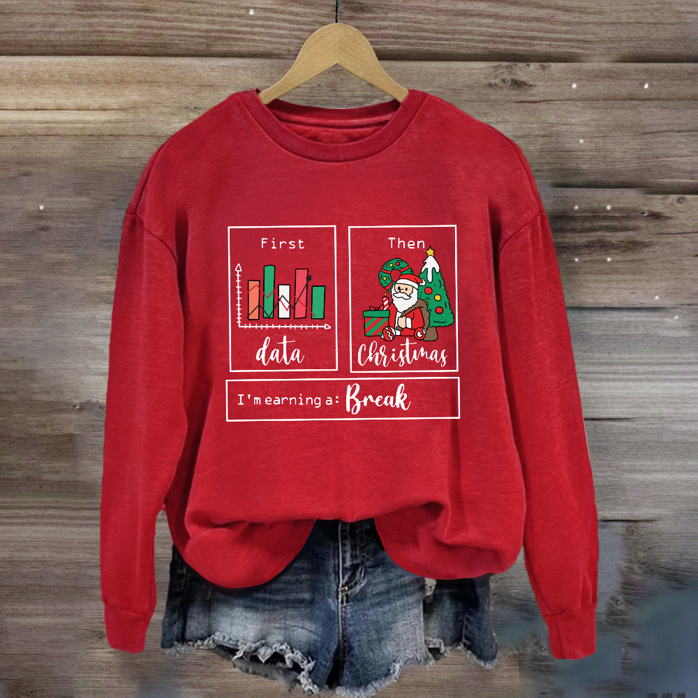 First Data Then Christmas Im Earning A Break Sweatshirt