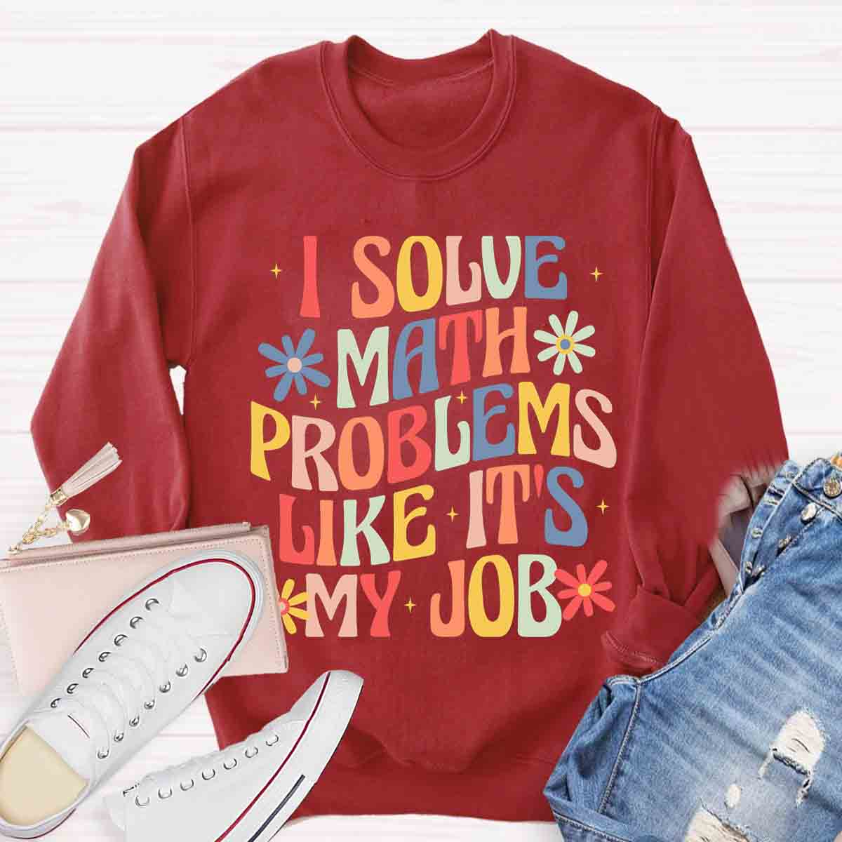 I Solve Math Problems Like It's My Job Sweatshirt