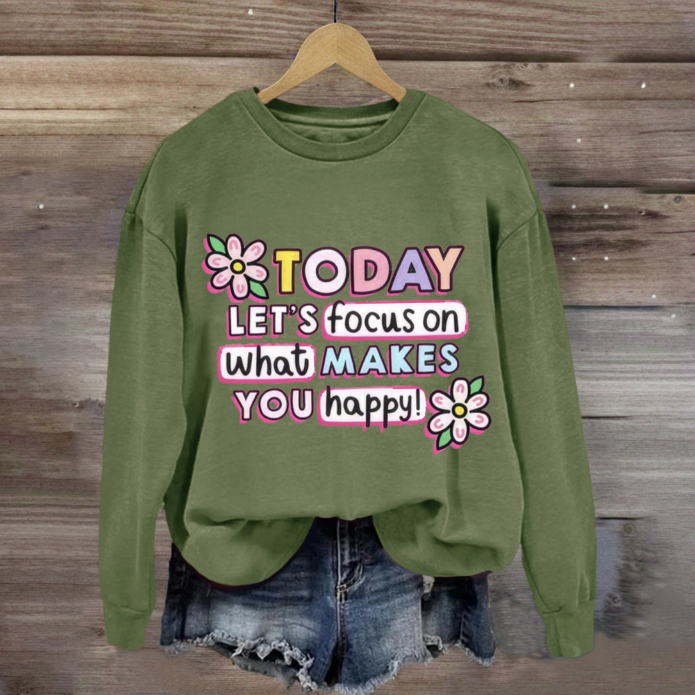 Today Let'S Focus On What Makes You Happy Sweatshirt