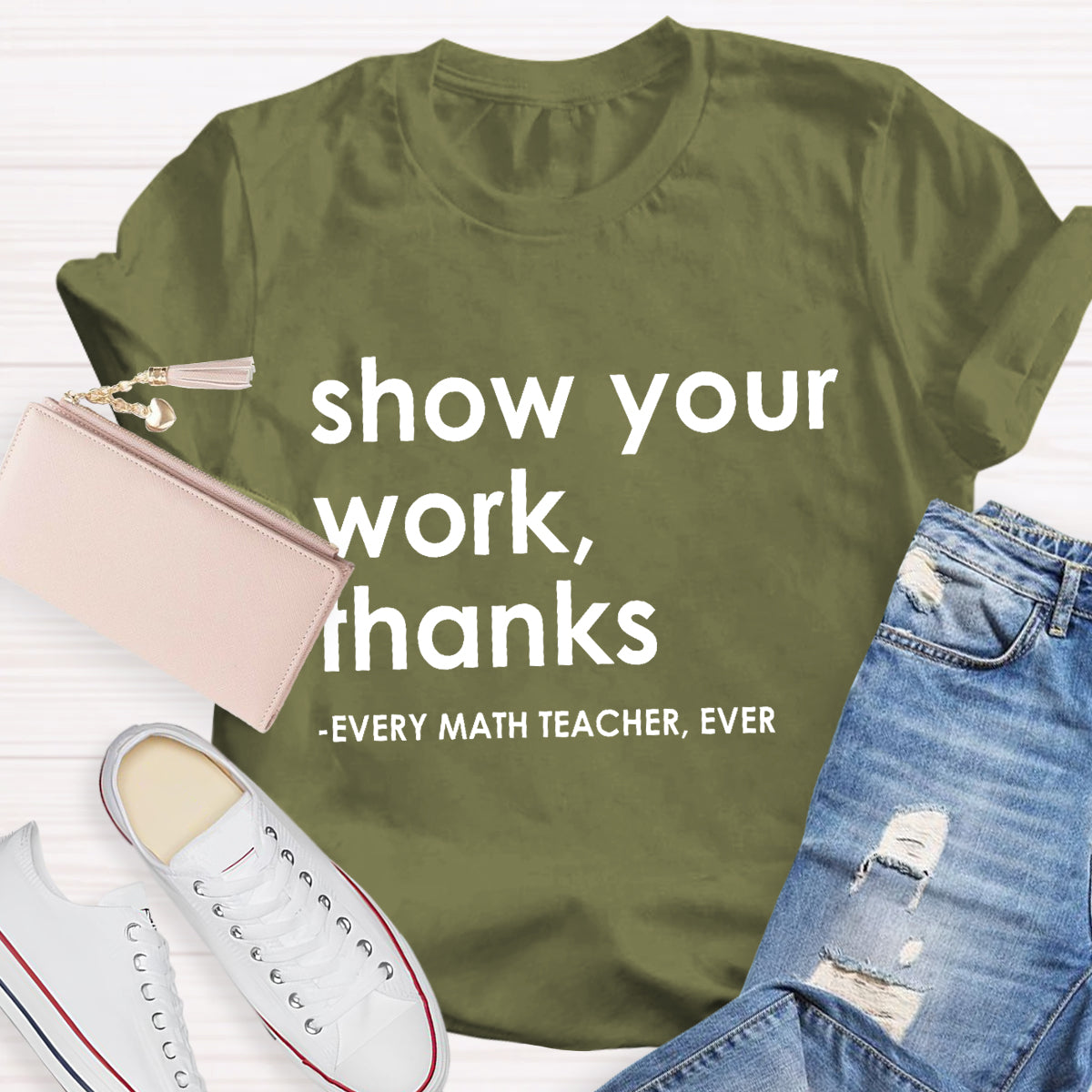 Show Your Work, Thanks Every Math Teacher Ever T-Shirt