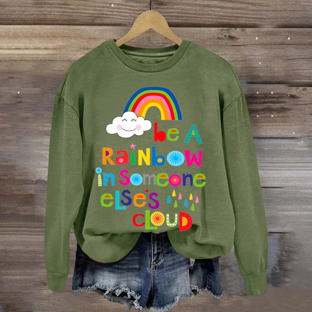 Be A Rainbow In Someone Elses Cloud Sweatshirt