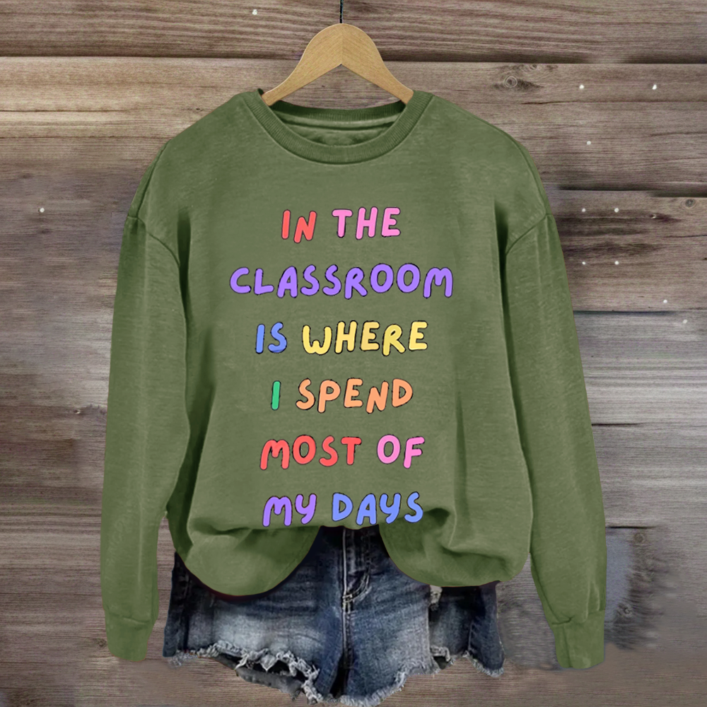 In The Classroom Is Where I Spend Most Of Days Teacher Sweatshirt