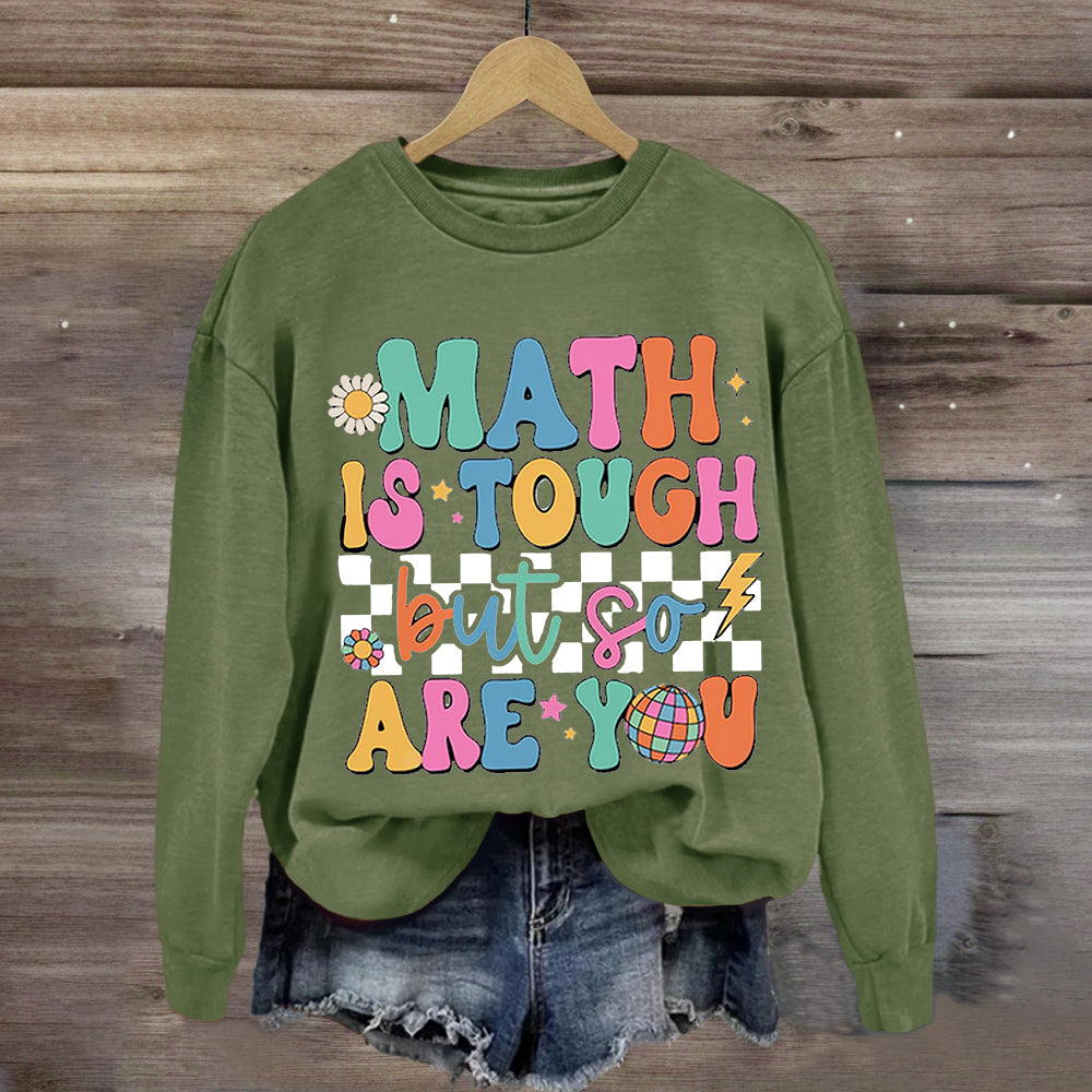 Math Is Tough But So Are You Sweatshirt