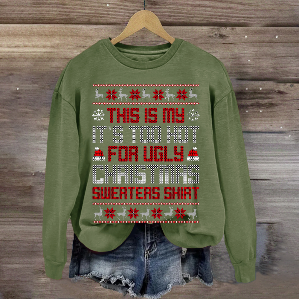 This Is My It's Too Hot For Ugly Christmas Sweaters Shirts Sweatshirt