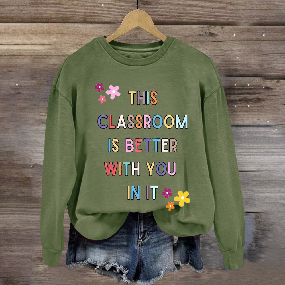 This Classroom Is Better With You In It Teacher Sweatshirt