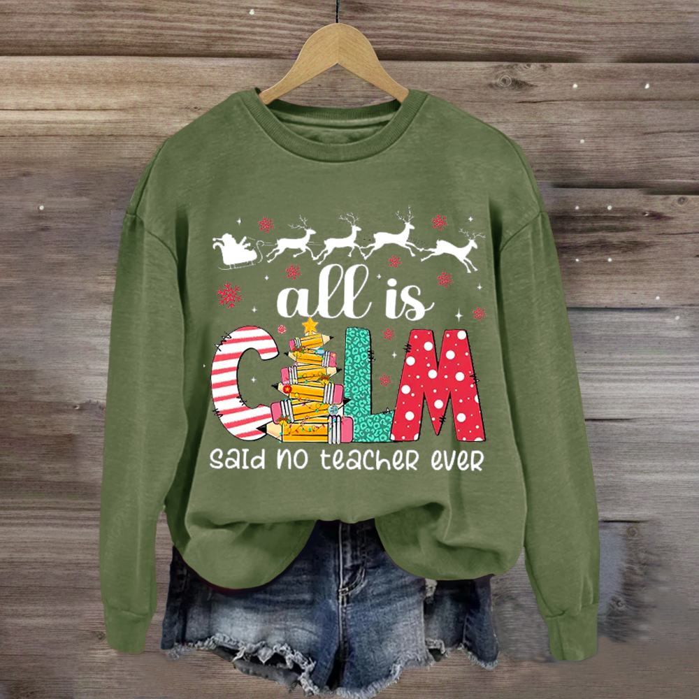 All Is Calm Said No Teacher Ever Teacher Sweatshirt