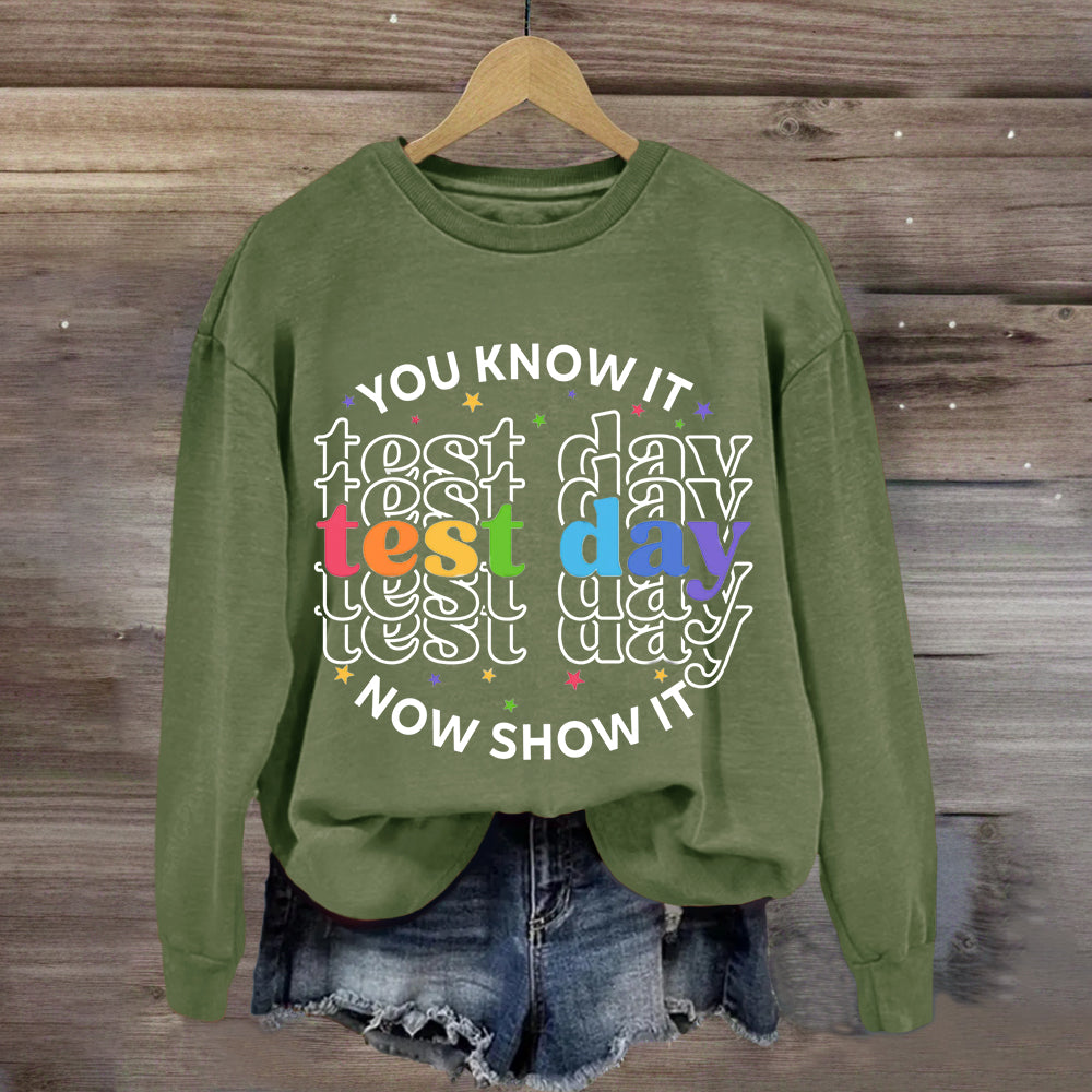 You Know It Now Show It Test Day Teacher Sweatshirt