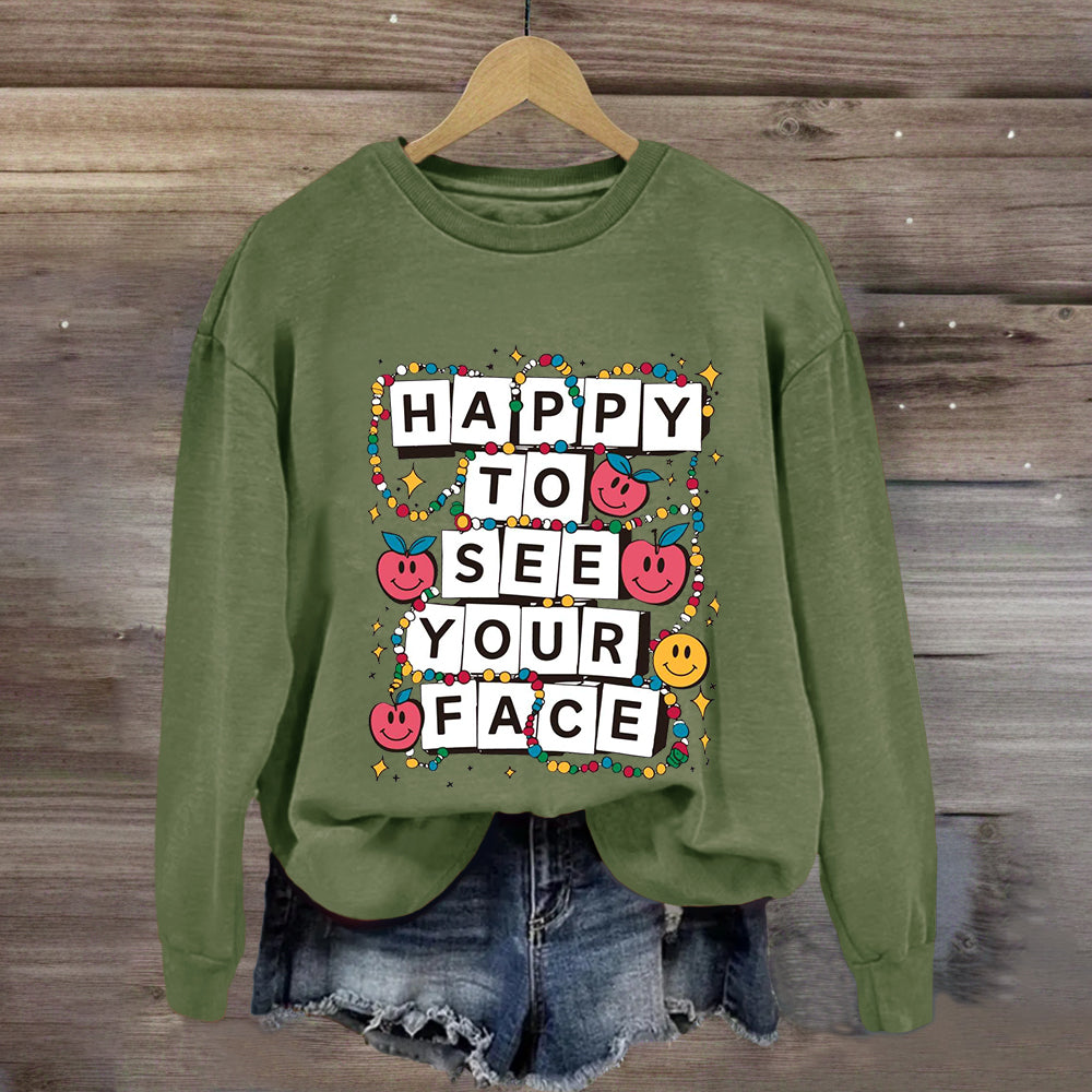 Happy To See Your Face Teacher Friendship Sweatshirt