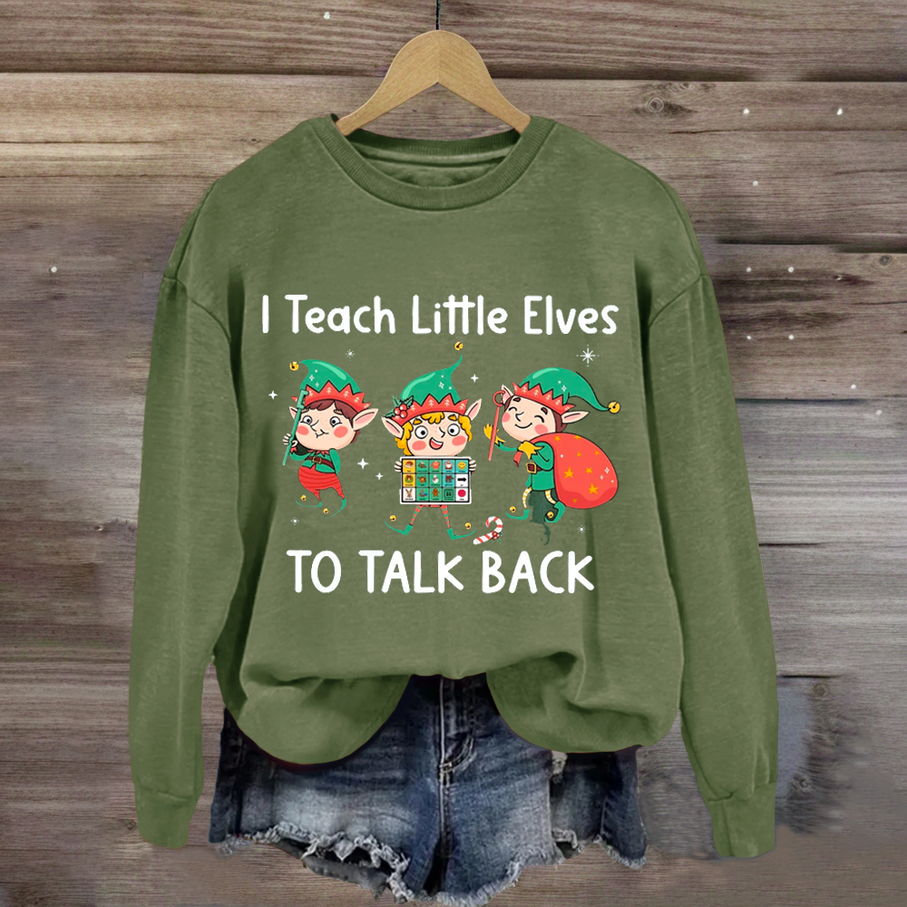 I Teach Little Sweatshirt Elves To Talk Back Sweatshirt