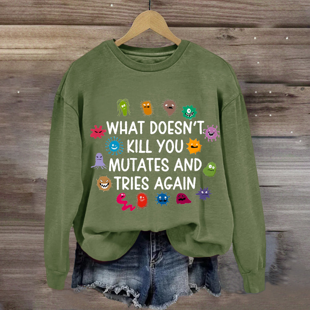 What Doesn't Kill You Mutates And Tries Again Sweatshirt