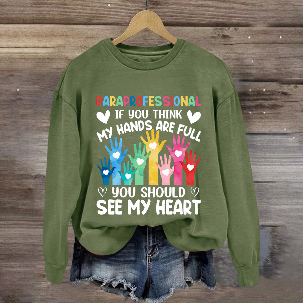 If You Think My Hands Are Full You Should See My Heart Paraprofessional Sweatshirt