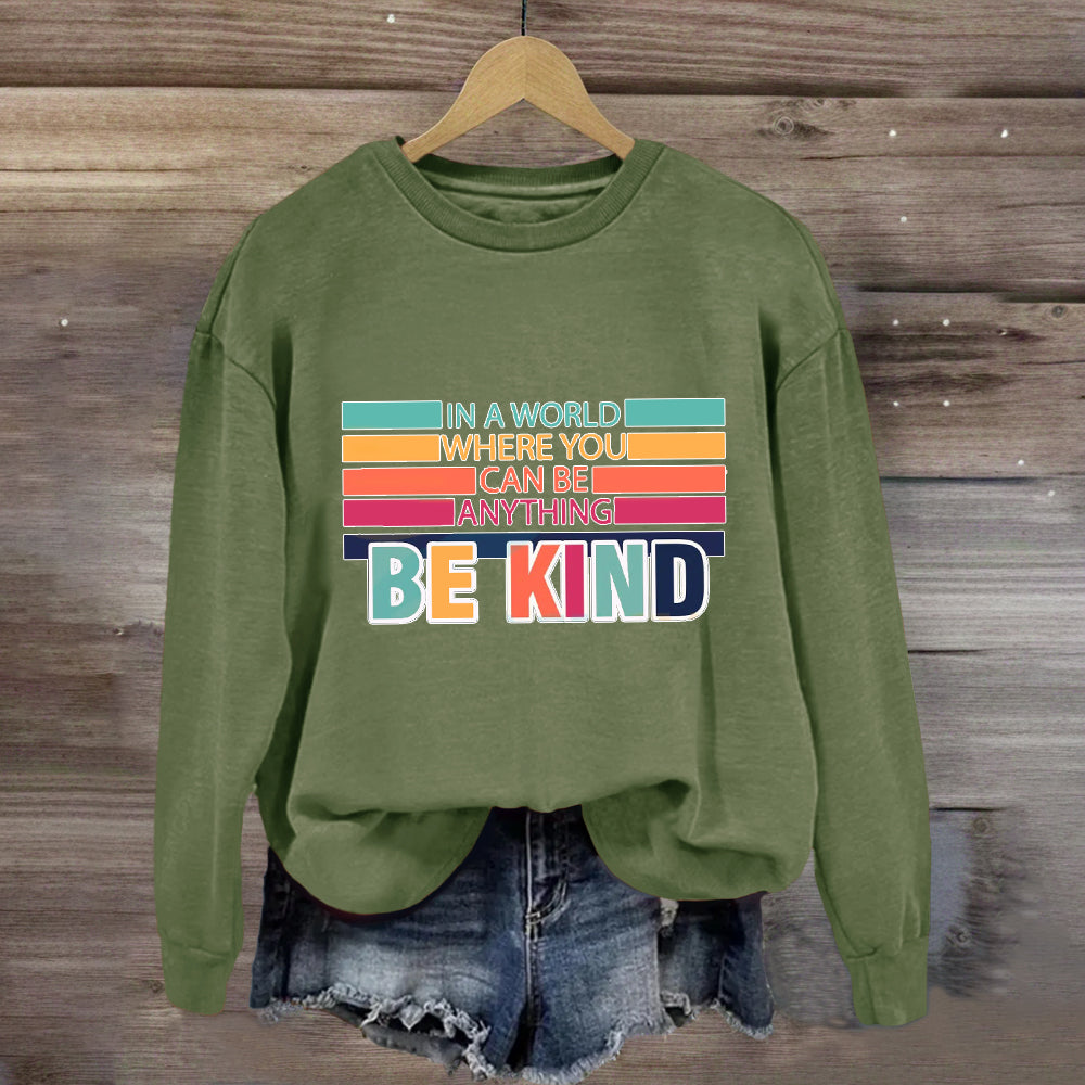 In A World Where You Can Be Anything Be Kind Sweatshirt