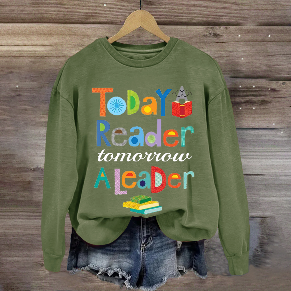 Teaching inspiration Today A Reader Tomorroy A Leader Sweatshirt