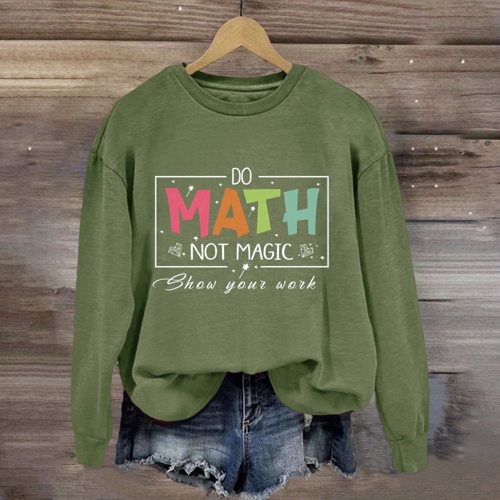 Do Math Not Magic Show Your Work Sweatshirt