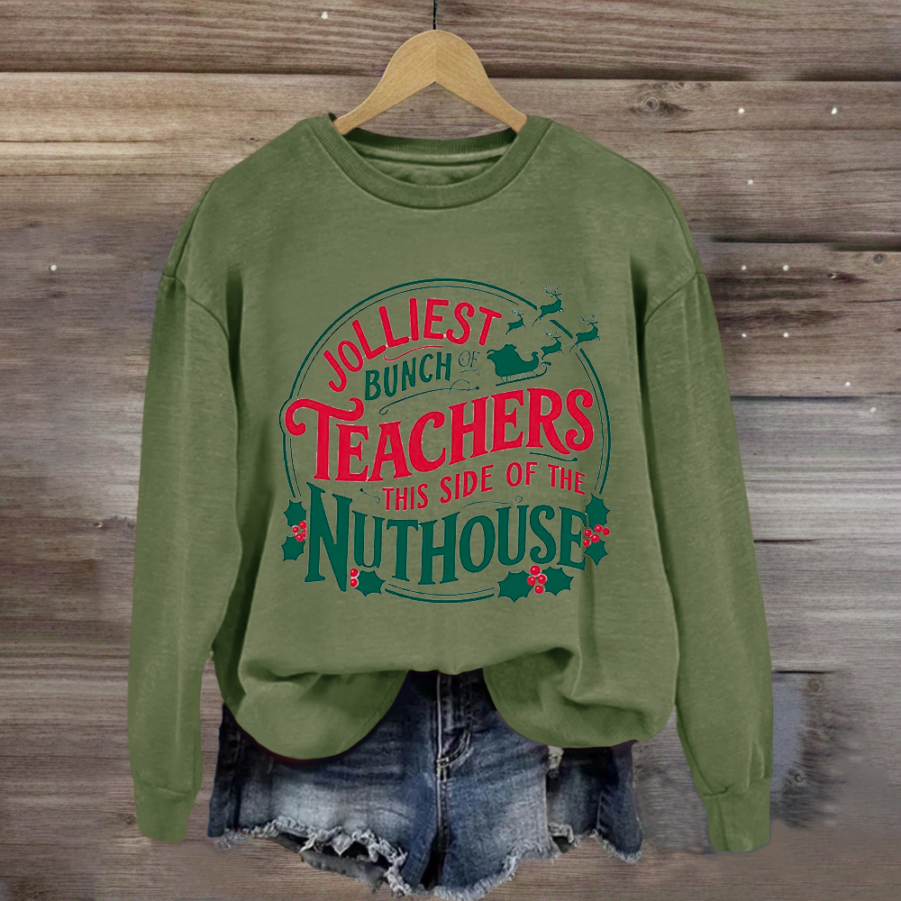 Jolliest Bunch Teachers This Side Of The Nuthouse Sweatshirt