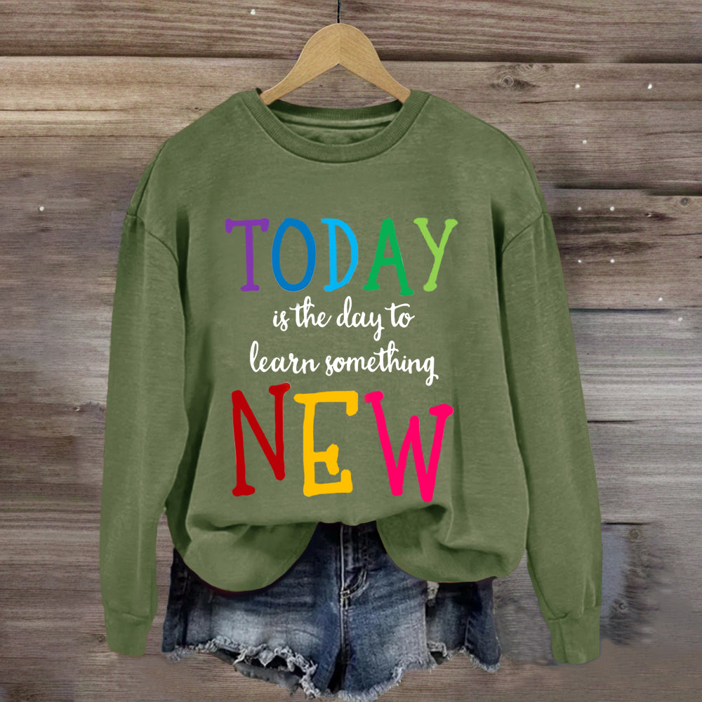 Today Is The Day To Learn Something New Thoughts Sweatshirt