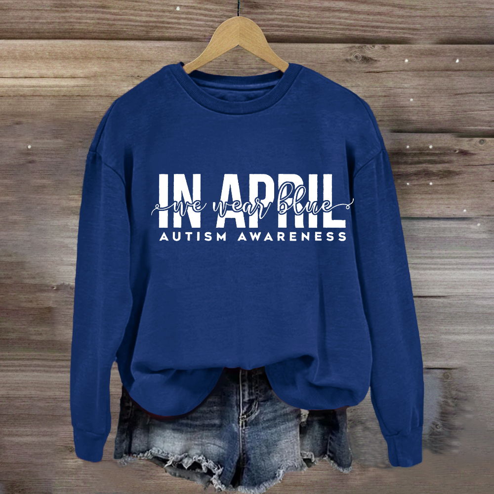 In April We Wear Blue Sweatshirt