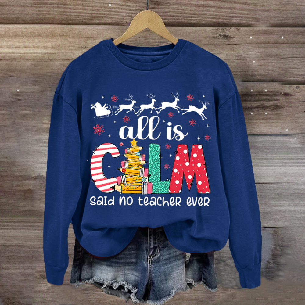 All Is Calm Said No Teacher Ever Teacher Sweatshirt