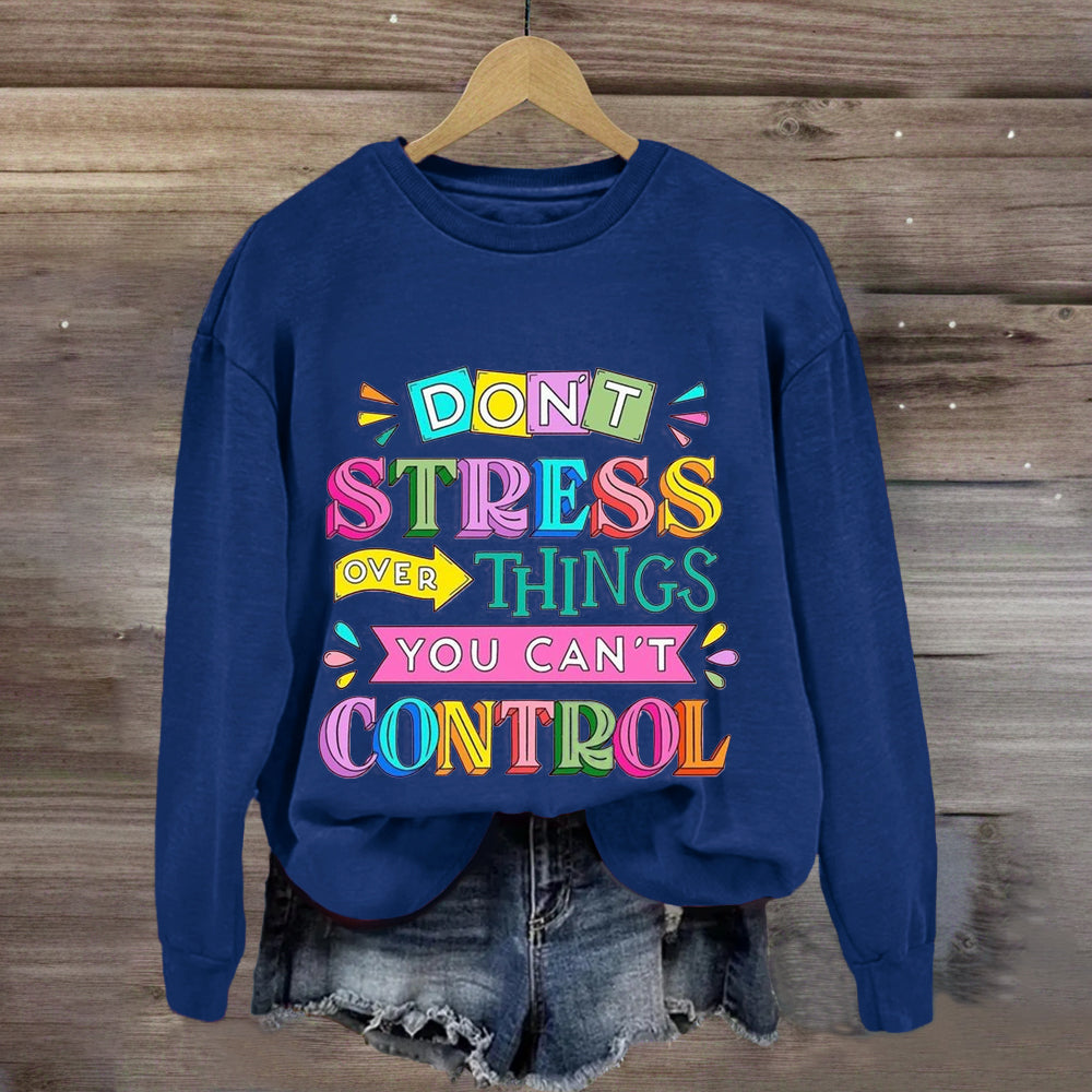 Don'T Stress Over Things You Can'T Control Sweatshirt