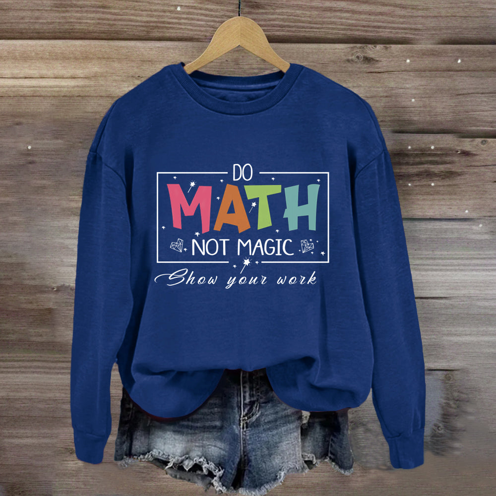 Do Math Not Magic Show Your Work Sweatshirt