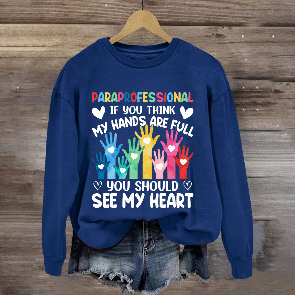 If You Think My Hands Are Full You Should See My Heart Paraprofessional Sweatshirt