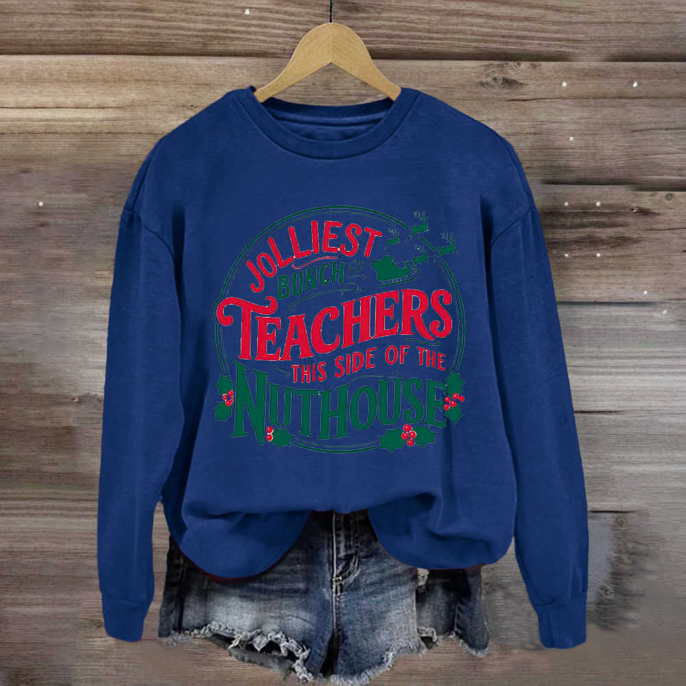 Jolliest Bunch Teachers This Side Of The Nuthouse Sweatshirt