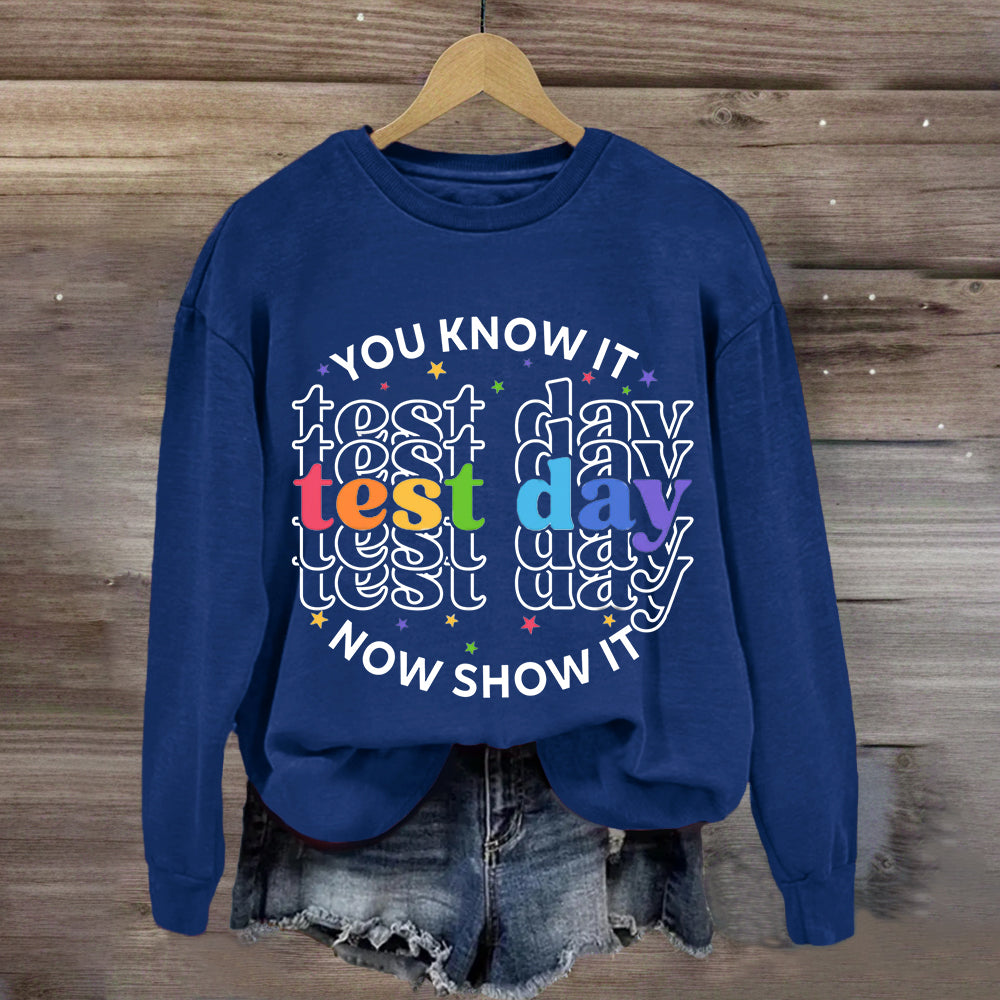 You Know It Now Show It Test Day Teacher Sweatshirt