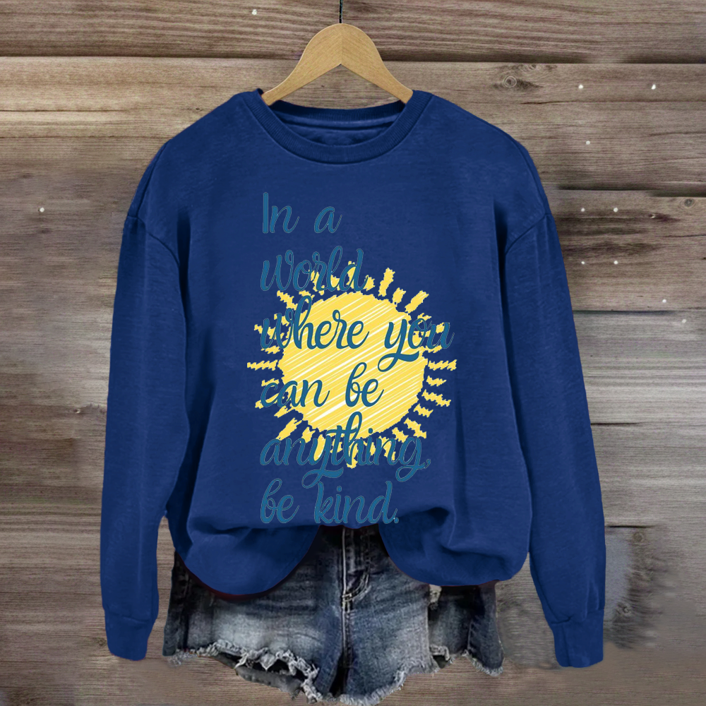 In A World Where You Can Be Anything Be Kind Teacher Sweatshirt