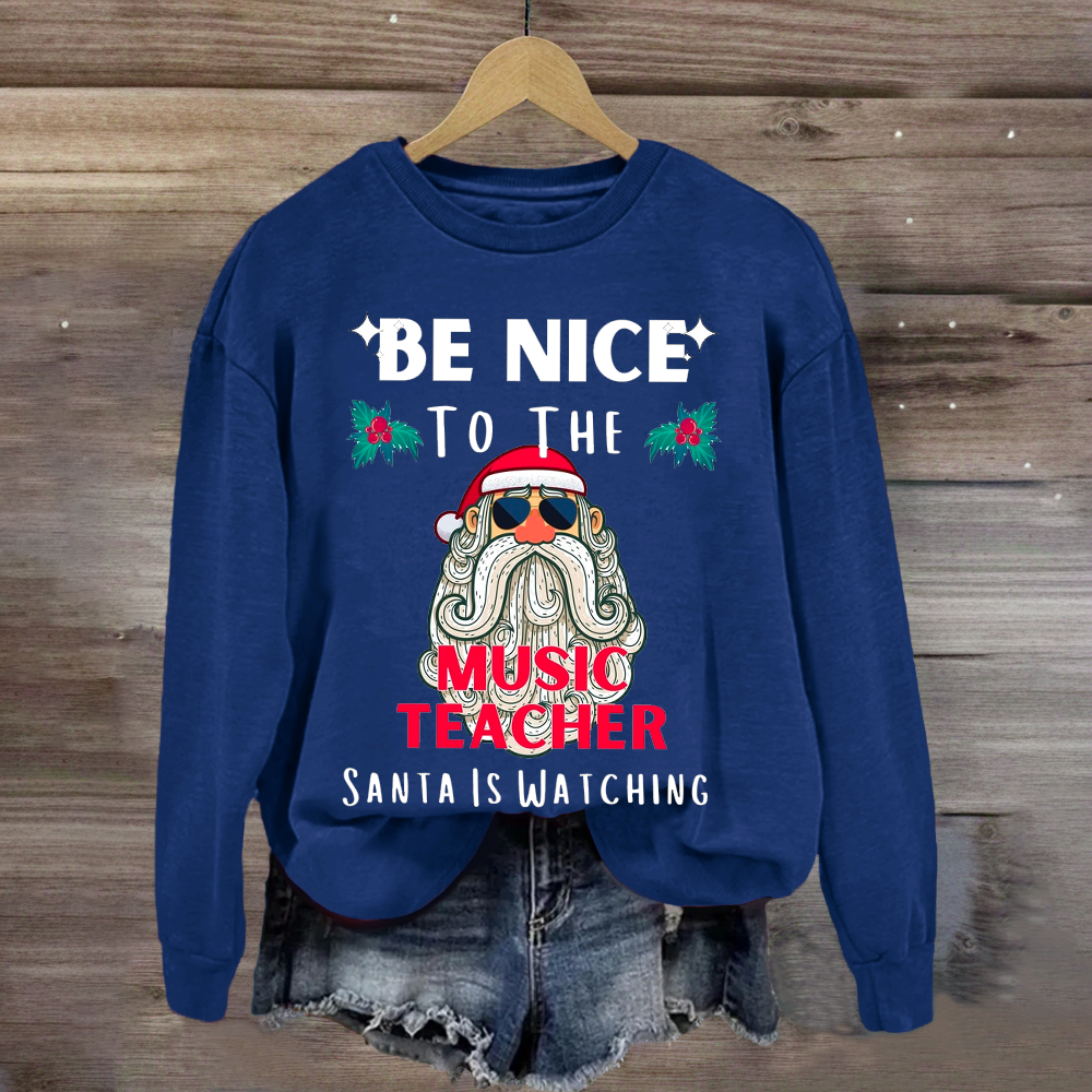 Be Nice To The Teacher Santa Is Watching Funny Sweatshirt