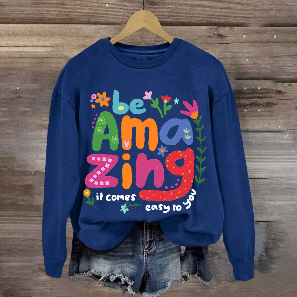 Be Amazing: It Comes Easy to You Sweatshirt