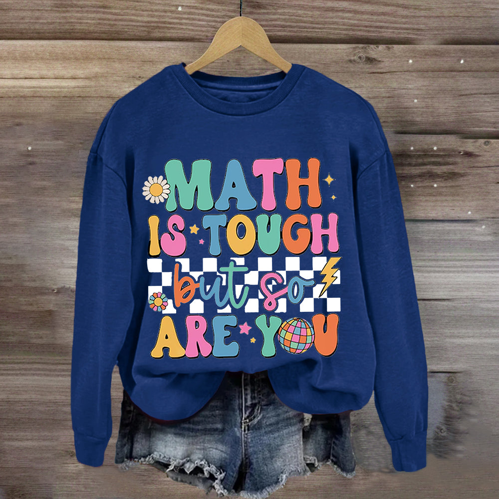 Math Is Tough But So Are You Sweatshirt