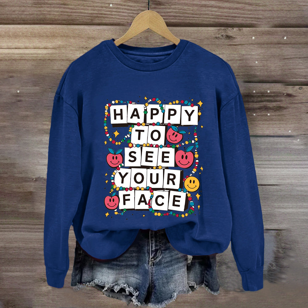 Happy To See Your Face Teacher Friendship Sweatshirt