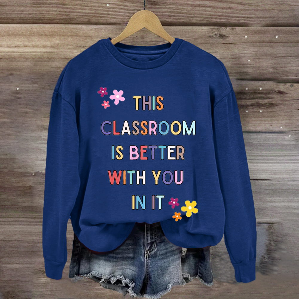 This Classroom Is Better With You In It Teacher Sweatshirt