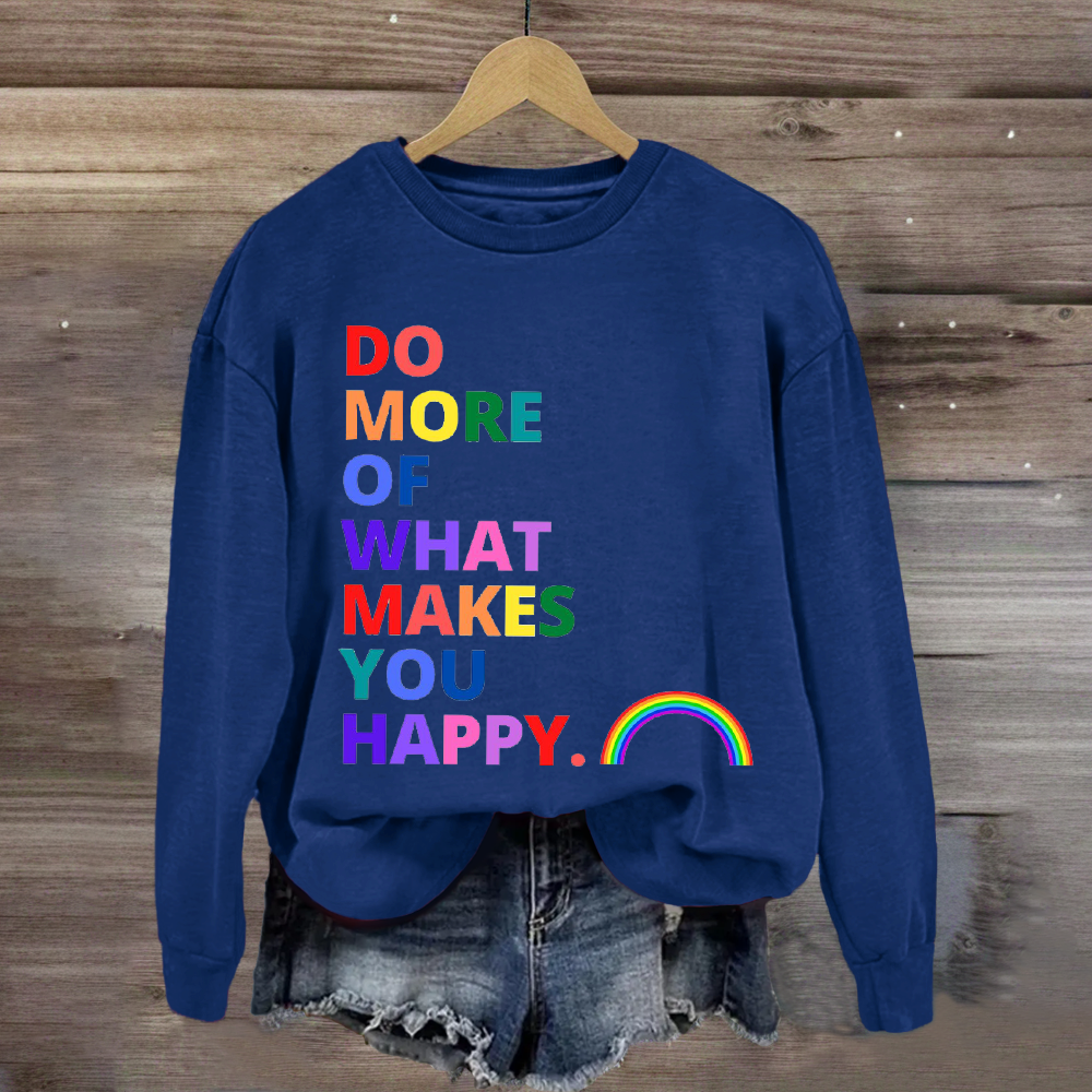 Do More Of What Makes You Happy Sweatshirt