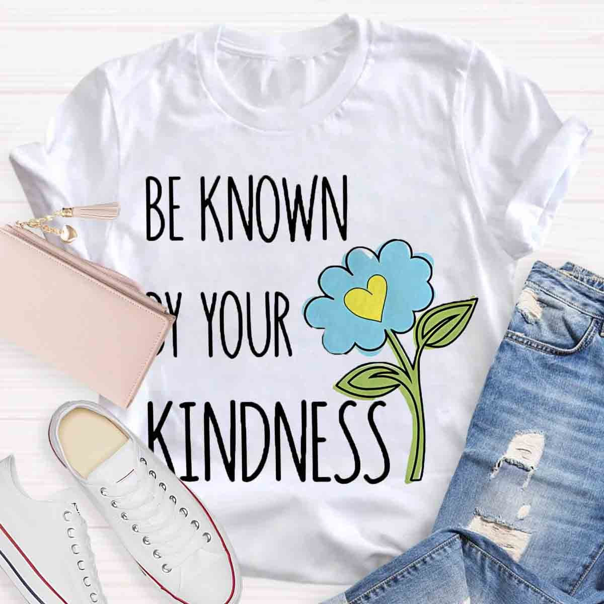 Be Known By Your Kindness Teacher Shirt