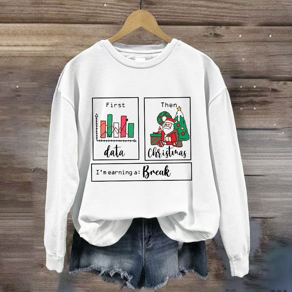 First Data Then Christmas Im Earning A Break Sweatshirt