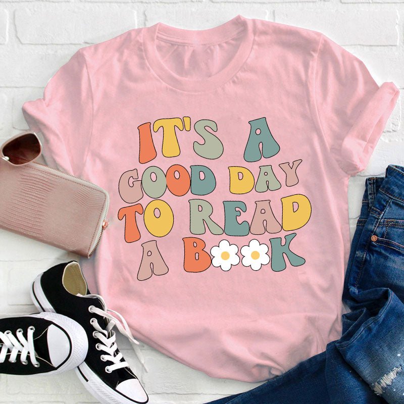 It's A Good Day To Read A Book Teacher T-Shirt