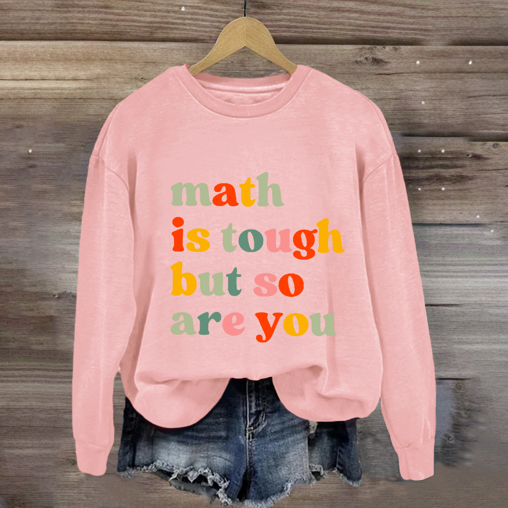 Math Is Tough But So Are You Sweatshirt