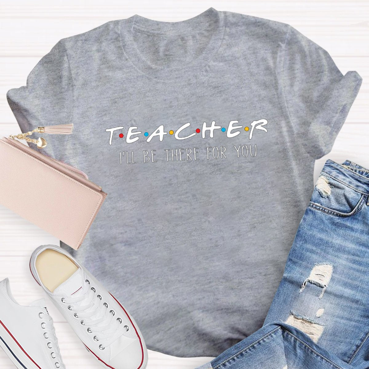 I'll Be There For You Teacher Shirt