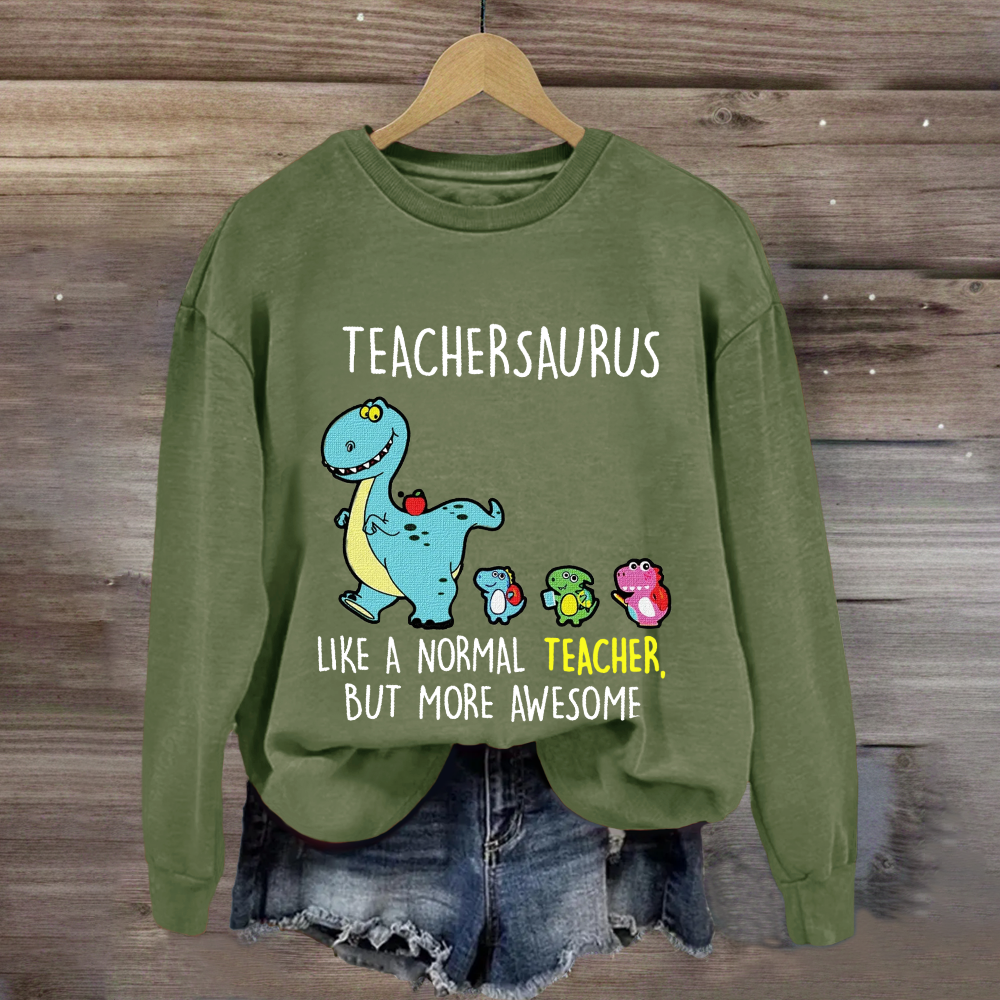 Teachersaurus Like A Normal Teacher But More Awesome Sweatshirt