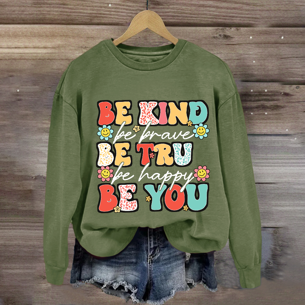 Be Kind Be Brave Be True Be Happy Be You Sweatshirt