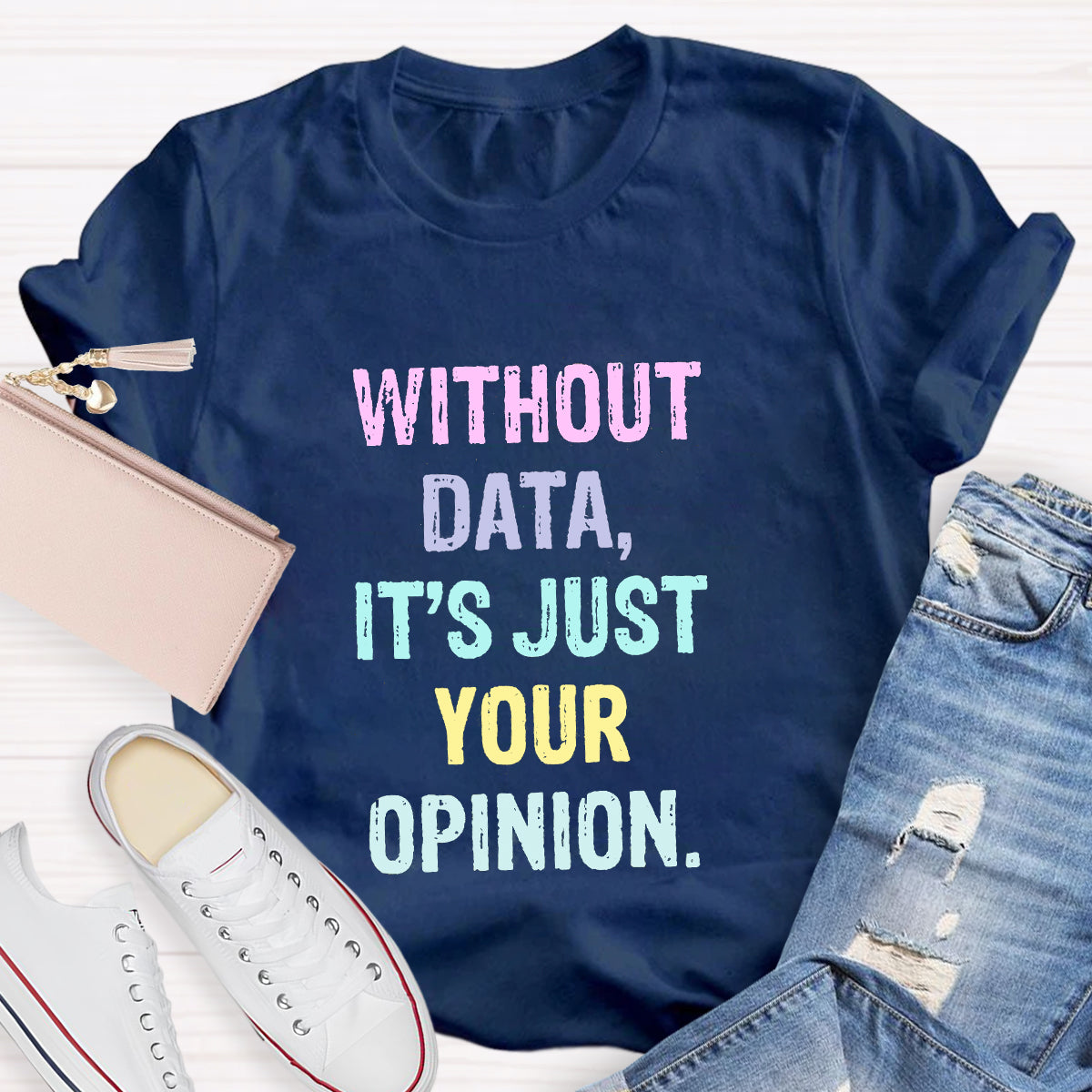 Without Data It's Just An Opinion T-Shirt