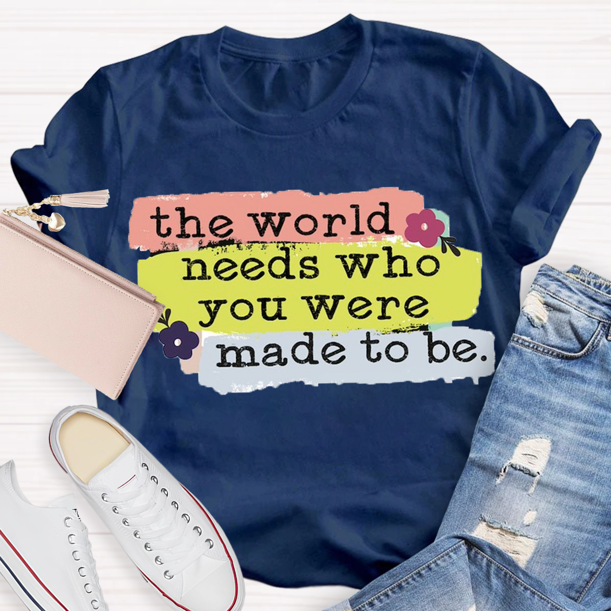 The World Needs Who You Were Made To Be T-shirt