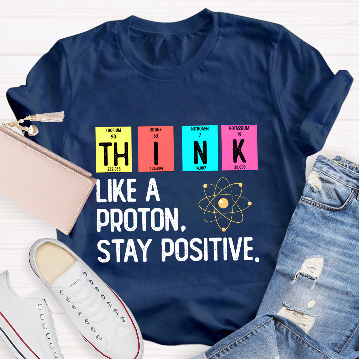 Think Like A Proton Stay Positive Science Teacher T-Shirt