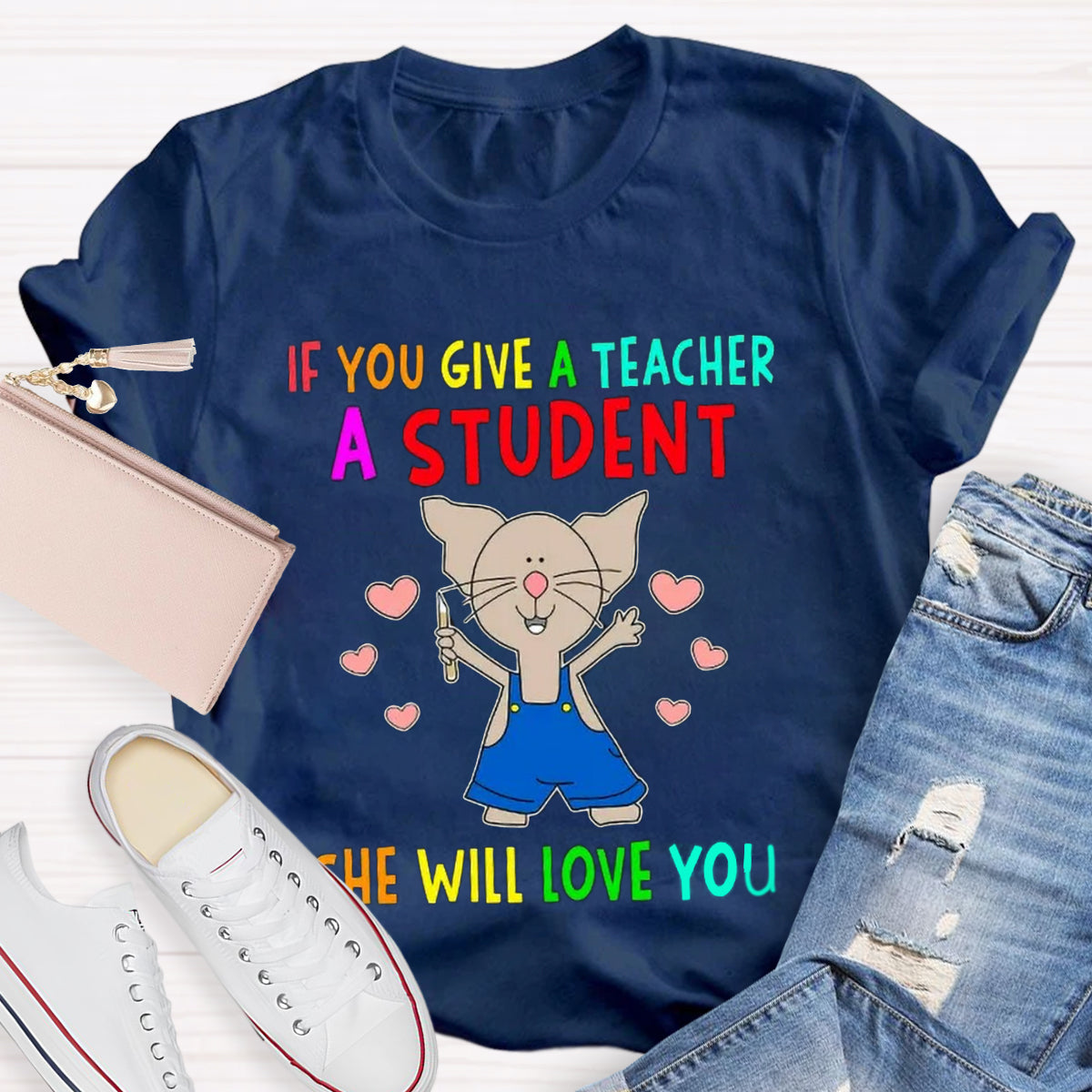 If You Give A Teacher A Student She Will Love You Teacher T-Shirt